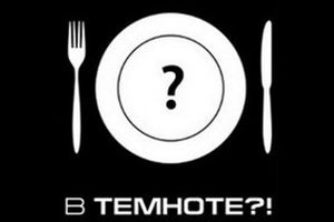Необычные рестораны мира: "В темноте?!", Москва